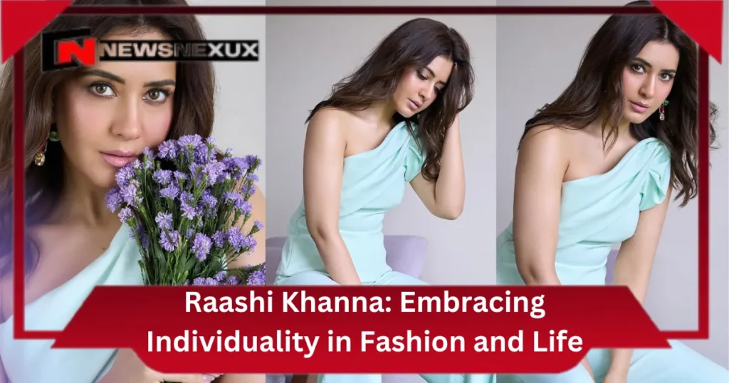 Raashi Khanna: Embracing Individuality in Fashion and Life