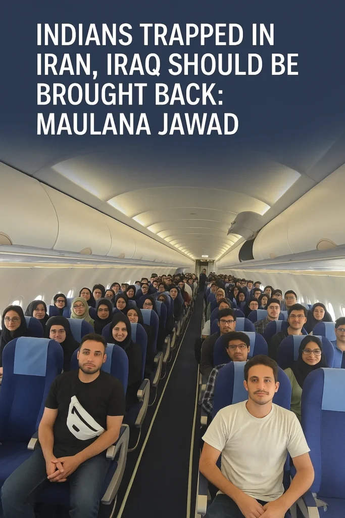 Maulana Jawad Urges Rescue of Indian Students and Citizens Trapped in Iran and Iraq